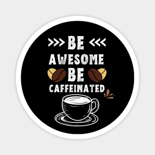 Be Awesome Be Caffeinated Magnet